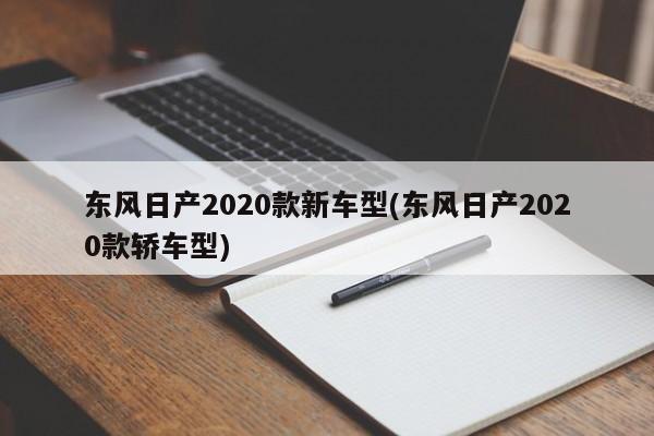 东风日产2020款新车型(东风日产2020款轿车型)