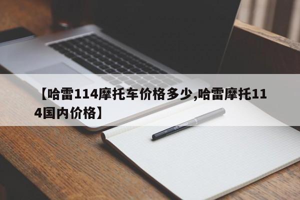 【哈雷114摩托车价格多少,哈雷摩托114国内价格】