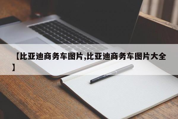 【比亚迪商务车图片,比亚迪商务车图片大全】