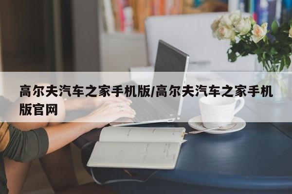 高尔夫汽车之家手机版/高尔夫汽车之家手机版官网