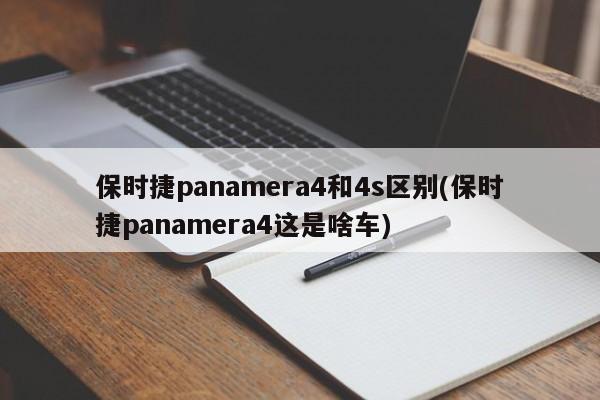 保时捷panamera4和4s区别(保时捷panamera4这是啥车)