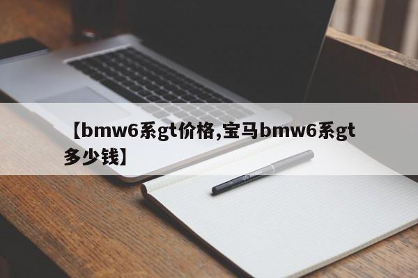【bmw6系gt价格,宝马bmw6系gt多少钱】