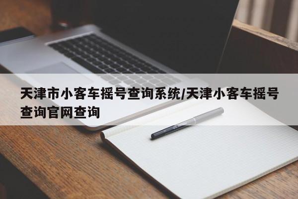 天津市小客车摇号查询系统/天津小客车摇号查询官网查询