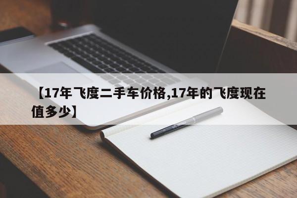 【17年飞度二手车价格,17年的飞度现在值多少】